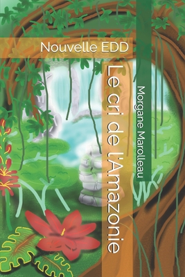 Le cri de l'Amazonie - Marolleau, Morgane