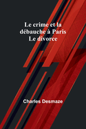 Le crime et la dbauche  Paris; Le divorce