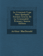 Le Criminel-Type Dans Quelques Formes Graves de La Criminalite