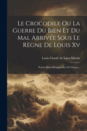 Le Crocodile Ou La Guerre Du Bien Et Du Mal Arrivee Sous Le Regne de Louis XV: Poeme Epico-Magique En 102 Chants...
