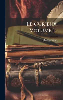 Le Curieux, Volume 1... - Nauroy, Charles