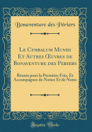 Le Cymbalum Mundi Et Autres Oeuvres de Bonaventure Des Periers: Reunis Pour La Premiere Fois, Et Accompagnes de Notice Et de Notes (Classic Reprint)