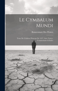 Le Cymbalum Mundi: Texte De L'dition Princeps De 1537, Avec Notice, Commentaire & Index