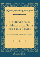 Le Dpart Pour St.-Malo, Ou La Suite Des Trois tages: Folie En Un Acte, Mle de Couplets (Classic Reprint)