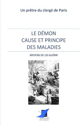 Le d?mon cause et principe des maladies - Moyens de les gu?rir - Editions Saint Sebastien (Editor), and Un Pretre Du Clerge de Paris