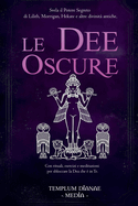 Le Dee Oscure: Svela il potere segreto di Lilith, Morrigan, Hekate e altre divinit? antiche, Con rituali, esercizi e meditazioni per sbloccare la Dea che ? in Te