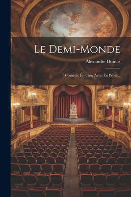 Le Demi-Monde: Com?die En Cinq Actes En Prose... - (Fils), Alexandre Dumas