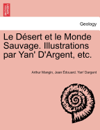 Le Desert Et Le Monde Sauvage. Illustrations Par Yan' D'Argent, Etc.