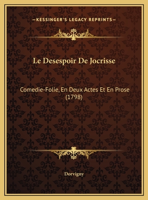 Le Desespoir de Jocrisse: Comedie-Folie, En Deux Actes Et En Prose (1798) - Dorvigny