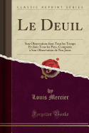 Le Deuil: Son Observation Dans Tous Les Temps Et Dans Tous Les Pays, Comparee a Son Observation de Nos Jours (Classic Reprint)