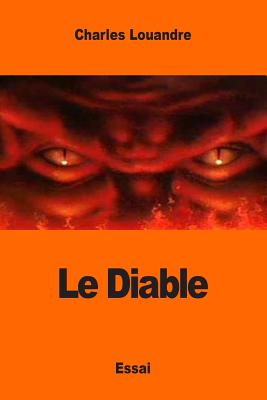 Le Diable: Sa Vie, ses Moeurs et son Intervention dans les choses humaines - Louandre, Charles