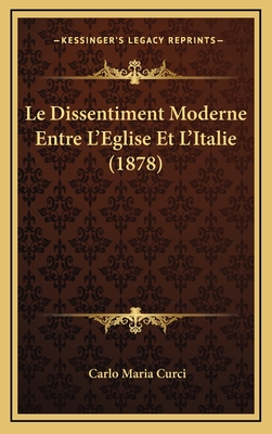 Le Dissentiment Moderne Entre L'Eglise Et L'Italie (1878) - Curci, Carlo Maria