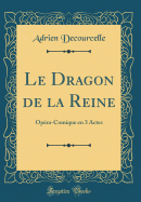 Le Dragon de la Reine: Opra-Comique En 3 Actes (Classic Reprint)