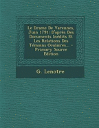 Le Drame De Varennes, Juin 1791: D'aprs Des Documents Indits Et Les Relations Des Tmoins Oculaires...