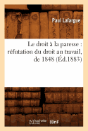 Le Droit  La Paresse: Rfutation Du Droit Au Travail, de 1848 (d.1883)