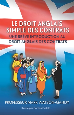 Le droit anglais des contrats illustr?s: Une br?ve introduction au droit anglais des contrats - Watson-Gandy, Mark