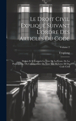 Le Droit Civil Expliqu Suivant L'ordre Des Articles Du Code: Depuis Et Y Compris Le Titre De La Vente. De La Prescription, Ou Commentaire Du Titre XX Du Livre III Du Code Civil; Volume 2 - Troplong