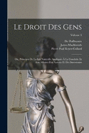 Le Droit Des Gens: Ou, Principes De La Loi Naturelle Appliqus  La Conduite Et Aux Affaires Des Nations Et Des Souverains; Volume 3