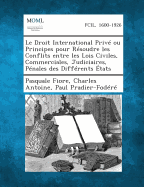 Le Droit International Prive Ou Principes Pour Resoudre Les Conflits Entre Les Lois Civiles, Commerciales, Judiciaires, Penales Des Differents Etats