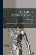 Le Droit International: Th?orie Et Pratique Pr?c?d? D'un Historique Des Gens, Volume 1...