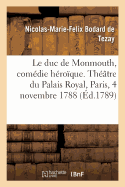 Le Duc de Monmouth, Com?die H?ro?que, En Trois Actes Et En Prose: Th??tre Du Palais Royal, Paris, 4 Novembre 1788