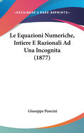 Le Equazioni Numeriche, Intiere E Razionali Ad Una Incognita (1877)