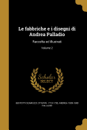 Le Fabbriche E I Disegni Di Andrea Palladio: Raccolta Ed Illustrati; Volume 2