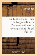 Le Fabricien, Ou Trait? de l'Organisation, de l'Administration Et de la Comptabilit? Des Fabriques