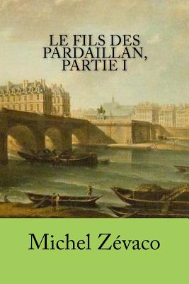 Le fils des Pardaillan, partie I - Ballin, G-Ph (Editor), and Zevaco, Michel