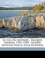 Le Fils Du Notaire: Jacques Ferron, 1921-1949: Genese Intellectuelle D'Un Ecrivain