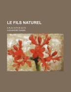 Le Fils Naturel; A Play in Five Acts