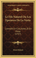 Le Fils Naturel Ou Les Epreuves De La Vertu: Comedie En Cinq Actes, Et En Prose (1757)