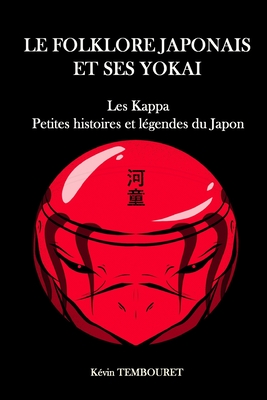 Le folklore japonais et ses Yokai: Les Kappa, petites histoires et l?gendes du Japon - Tembouret, K?vin