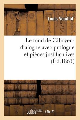 Le Fond de Giboyer: Dialogue Avec Prologue Et Pices Justificatives - Veuillot, Louis