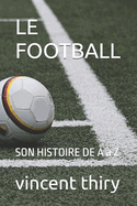 Le Football: Son Histoire de a ? Z