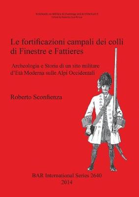 Le Fortificazioni Campali dei Colli di Finestre e Fattieres: Archeologia e Storia di un sito militare d'Eta Moderna sulle Alpi Occidentali - Sconfienza, Roberto