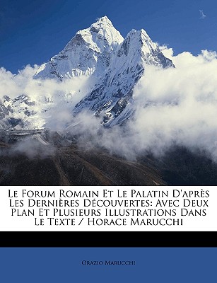 Le Forum Romain Et Le Palatin D'aprs Les Dernires Dcouvertes: Avec Deux Plan Et Plusieurs Illustrations Dans Le Texte / Horace Marucchi - Marucchi, Orazio