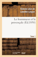 Le Fournisseur Et La Proven?ale. Tome 1 - de Lamothe-Langon, ?tienne-L?on