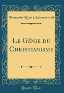 Le Gnie Du Christianisme (Classic Reprint)