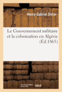 Le Gouvernement Militaire Et La Colonisation En Algrie