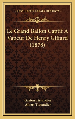 Le Grand Ballon Captif a Vapeur de Henry Giffard (1878) - Tissandier, Gaston, and Tissandier, Albert (Illustrator)