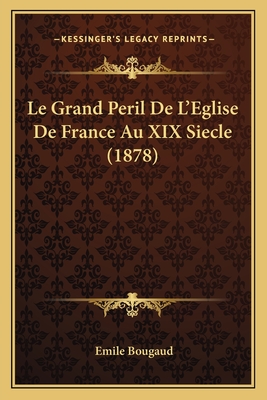 Le Grand Peril de L'Eglise de France Au XIX Siecle (1878) - Bougaud, Emile