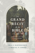 Le grand r?cit de la Bible: Trouver notre place dans l'histoire biblique