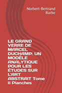 Le Grand Verre de Marcel Duchamp: UN MODLE ANALYTIQUE POUR LES TUDES SUR L'ART ABSTRAIT Tome II Planches