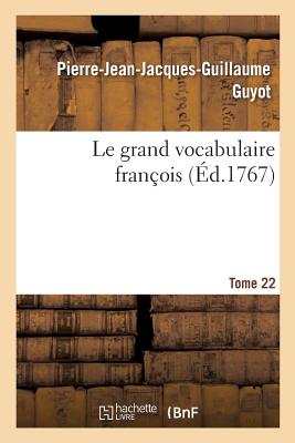 Le grand vocabulaire fran?ois. Tome 22 - Guyot, Pierre-Jean-Jacques-Guillaume