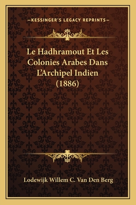 Le Hadhramout Et Les Colonies Arabes Dans L'Archipel Indien (1886) - Van Den Berg, Lodewijk Willem C