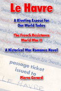 Le Havre: A Riveting Expos? for Our World Today. The French R?sistance World War II. A Historical War Romance Novel