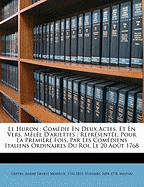 Le Huron: Comedie En Deux Actes, Et En Vers, Melee D'Ariettes: Representee, Pour La Premiere Fois, Par Les Comediens Italiens Ordinaires Du Roi, Le 20 Aout 1768