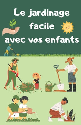 Le jardinage facile avec vos enfants: Conseils et astuces, les fondements du jardinage, les plantes et leurs besoins - Mimouni, Farida