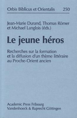 Le Jeune Heros: Recherches Sur La Formation Et La Diffusion D'un Theme Litteraire Au Proche-Orient Ancien - Durand, Jean-Marie (Editor), and Romer, Thomas (Editor), and Langlois, Michael (Editor)